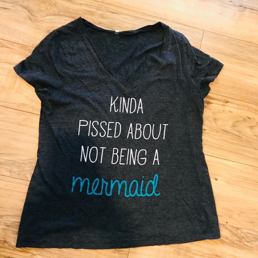 “Kinda Pissed I’m Not a Mermaid” t-shirt!